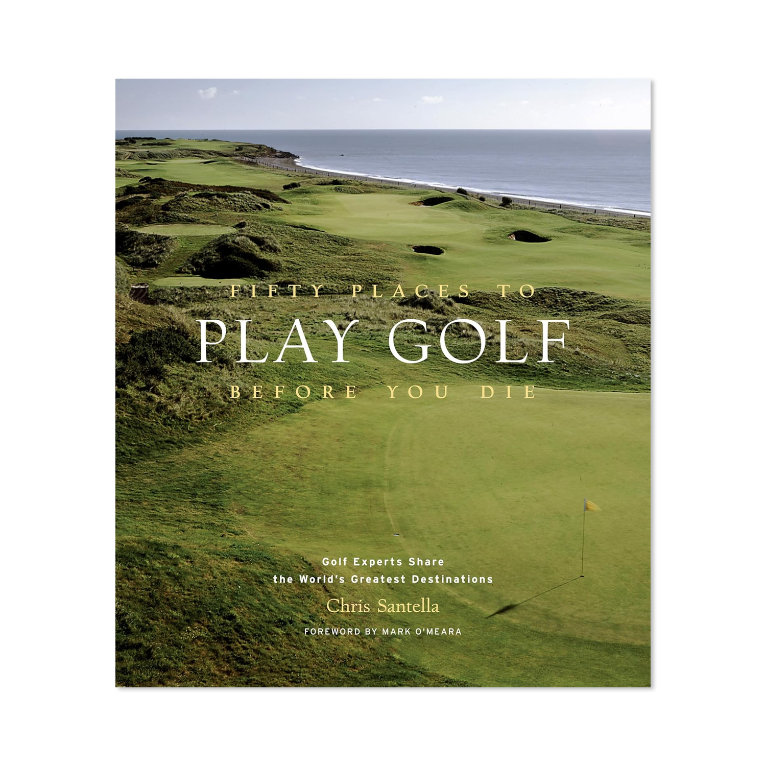 Fifty Places to Golf Before You Die by Chris Santella