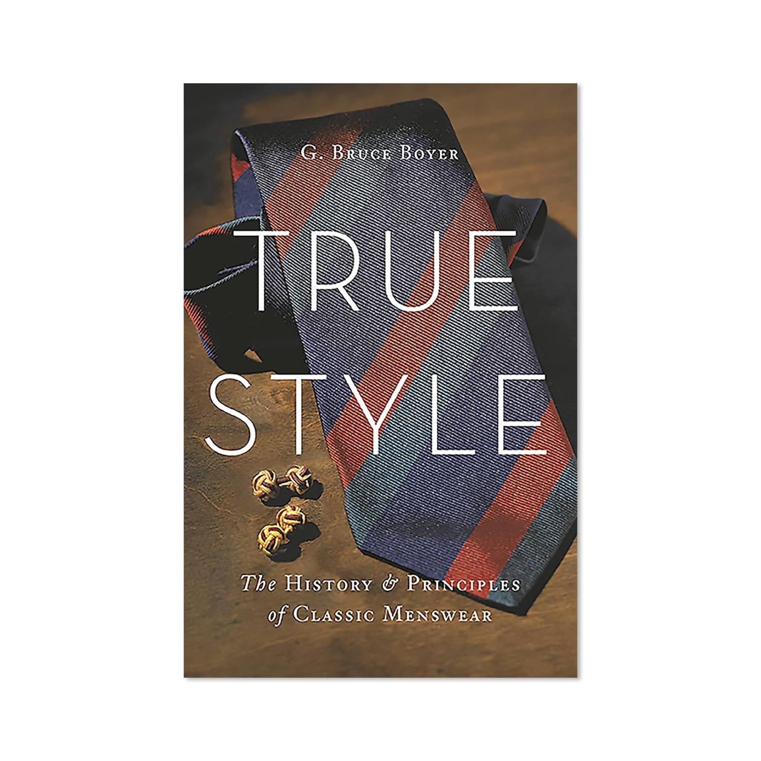 True Style: The History and Principles of Classic Menswear by G. Bruce Boyer