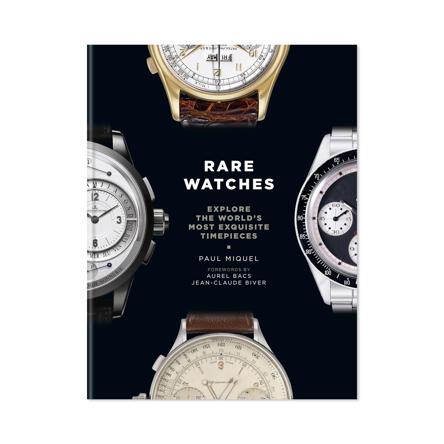 Rare Watches: Explore the World's Most Exquisite Timepieces by Paul Miquel