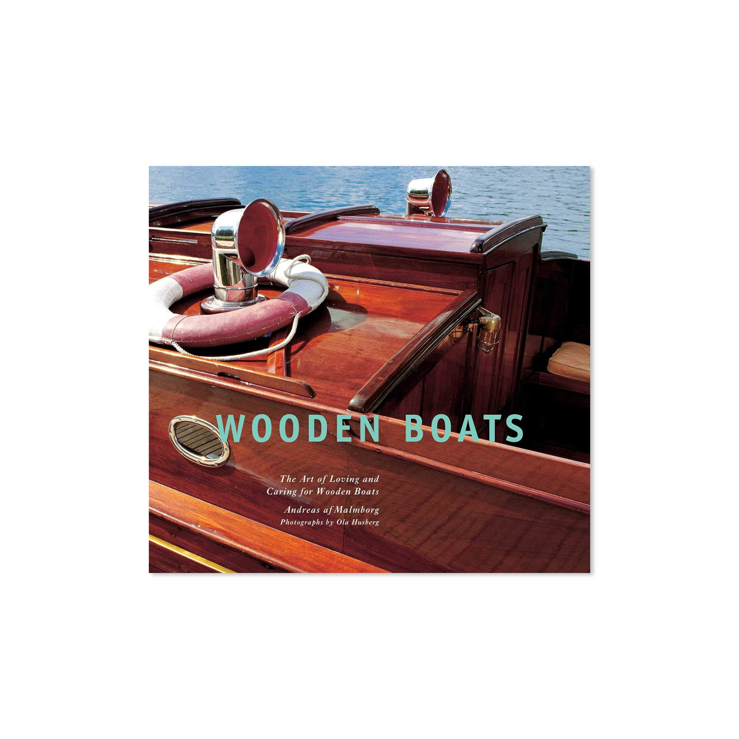 Wooden Boats: The Art of Loving and Caring for Wooden Boats by Andreas Af Malmborg