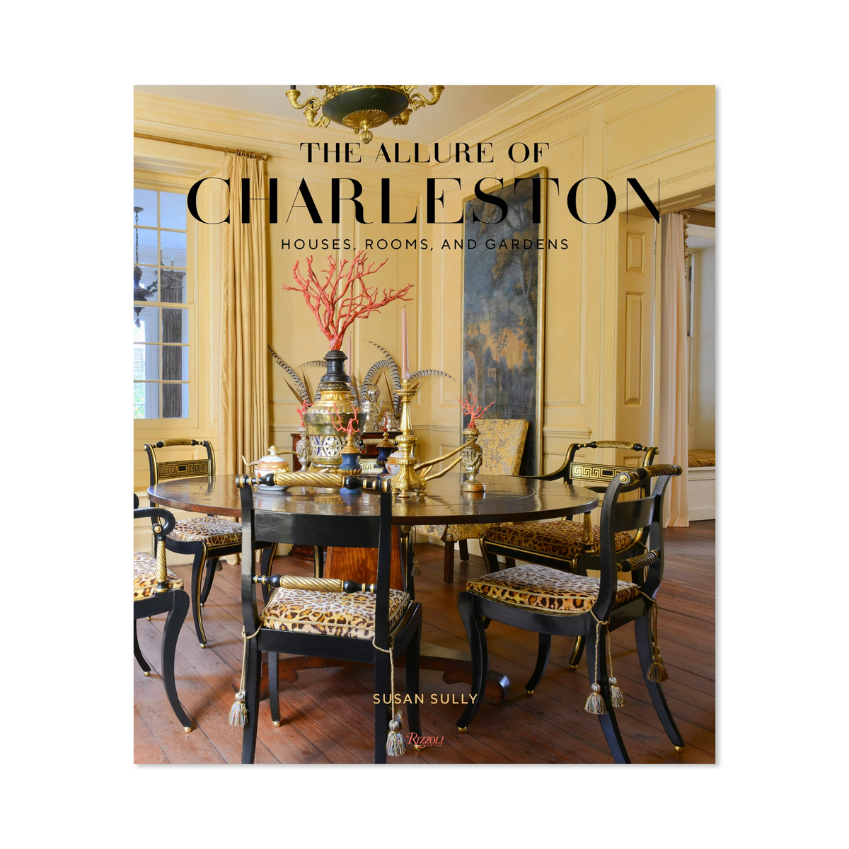The Allure of Charleston: Houses, Rooms, and Gardens by Susan Sully
